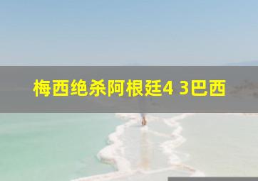 梅西绝杀阿根廷4 3巴西